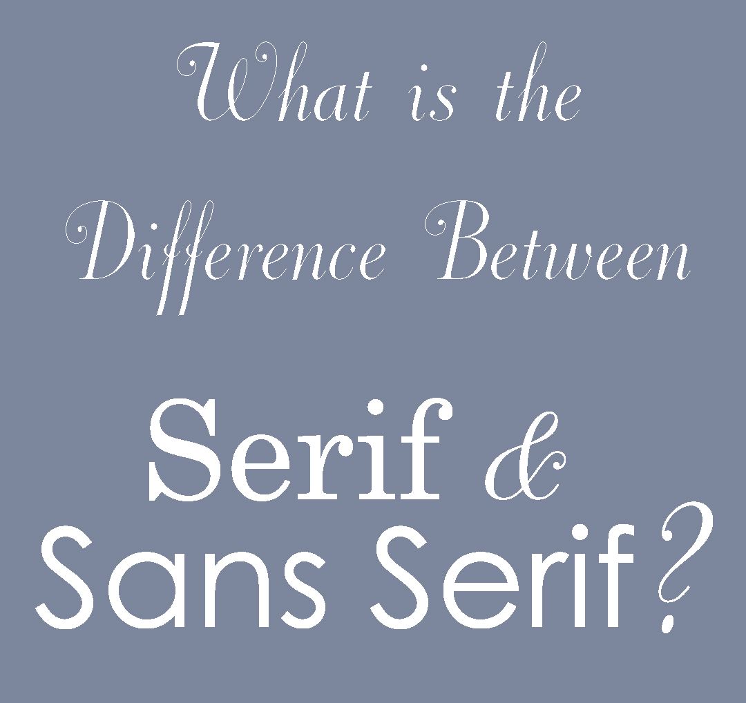 Whats the Difference between Serif & Sans Serif Fonts?